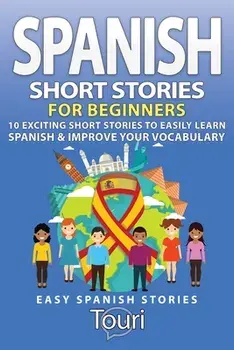 Spanish Short Stories for Beginners: 10 Exciting Short Stories to Easily Learn Spanish & Improve Your Vocabulary/Touri Language Learning