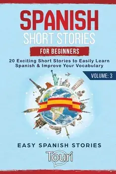 Spanish Short Stories for Beginners: 20 Exciting Short Stories to Easily Learn Spanish & Improve Your Vocabulary/Touri Language Learning
