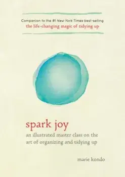 Spark Joy: An Illustrated Master Class on the Art of Organizing and Tidying Up, Hardcover/Marie Kondo