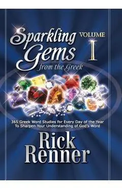 Sparkling Gems from the Greek: 365 Greek Word Studies for Every Day of the Year to Sharpen Your Understanding of God's Word - Rick Renner