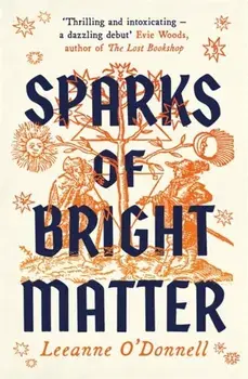 Sparks of Bright Matter. 'A debut novel of great imagination and originality'- THE SUNDAY TIMES, Paperback/Leeanne O'Donnell
