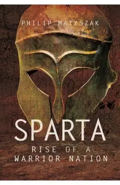 Sparta: Rise of a Warrior Nation - Philip Matyszak