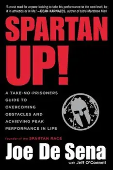 Spartan Up!: A Take-No-Prisoners Guide to Overcoming Obstacles and Achieving Peak Performance in Life, Paperback/Joe De Sena