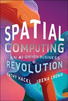 Spatial Computing. An AI-Driven Business Revolution, Hardback/Irena Cronin