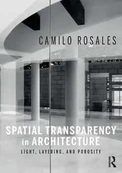 Spatial Transparency in Architecture. Light, Layering, and Porosity, Paperback/Camilo Rosales
