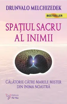 Spatiul sacru al inimii. Calatorie catre marele mister din inima noastra. Editia a II-a/Drunvalo Mechizedek