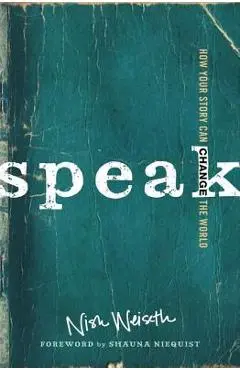 Speak: How Your Story Can Change the World - Nish Weiseth