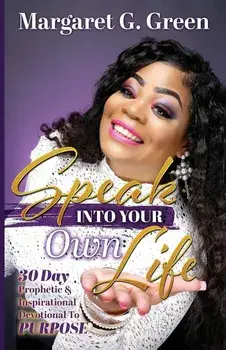 Speak Into Your Own Life 30 day Prophetic & Inspirational Devotional to Purpose: I AM Kingdom Created, Paperback/Margaret G. Green