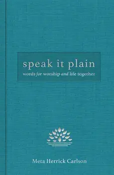 Speak It Plain: Words for Worship and Life Together, Hardcover/Meta Herrick Carlson