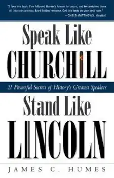 Speak Like Churchill, Stand Like Lincoln: 21 Powerful Secrets of History's Greatest Speakers, Paperback/James C. Humes