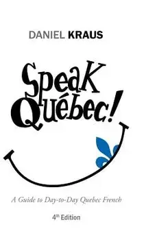 Speak Québec!: A Guide to Day-to-Day Quebec French, Hardcover/Daniel Kraus