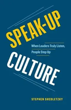 Speak-Up Culture: When Leaders Truly Listen, People Step Up - Stephen Shedletzky