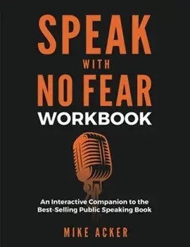 Speak With No Fear Workbook: An Interactive Companion to the Best-Selling Public Speaking Book, Paperback/Mike Acker