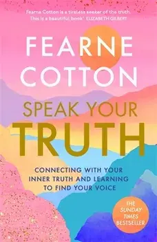 Speak Your Truth. The Sunday Times top ten bestseller, Paperback/Fearne Cotton