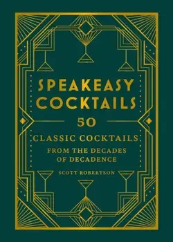 Speakeasy Cocktails. 50 classic cocktails from the decades of decadence, Hardback/Scott Robertson