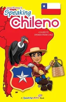 Speaking Chileno: A Guide to Spanish from Chile, Paperback/Jared Romey