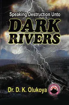 Speaking Destruction Unto The Dark Rivers, Paperback/D. K. Olukoya