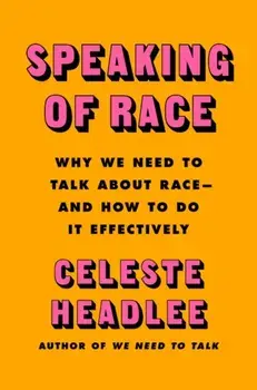 Speaking of Race: Why Everybody Needs to Talk about Racism--And How to Do It, Hardcover/Celeste Headlee