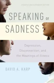 Speaking of Sadness: Depression, Disconnection, and the Meanings of Illness, Updated and Expanded Edition, Paperback/David A. Karp