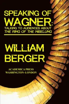 Speaking of Wagner: Talking to Audiences about the Ring of the Nibelung, Paperback/William Berger