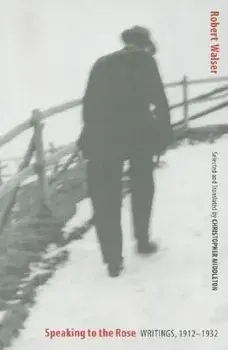 Speaking to the Rose: Writings, 1912-1932, Paperback/Robert Walser
