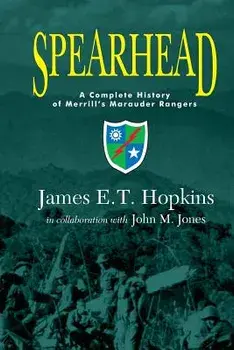 Spearhead: A Complete History of Merrill's Marauder Rangers, Paperback/James E. T. Hopkins