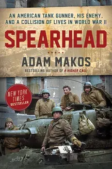 Spearhead: An American Tank Gunner, His Enemy, and a Collision of Lives in World War II, Paperback/Adam Makos