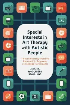 Special Interests in Art Therapy with Autistic People. A Neurodiversity-Positive Approach to Empower and Engage Participants, Paperback/Jessica Woolhiser Stallings