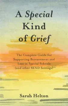 Special Kind of Grief. The Complete Guide for Supporting Bereavement and Loss in Special Schools (and Other Send Settings), Paperback/Sarah Helton