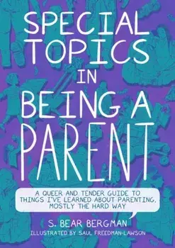 Special Topics in Being a Parent. A Queer and Tender Guide to Things I've Learned About Parenting, Mostly the Hard Way, Paperback/S. Bear Bergman