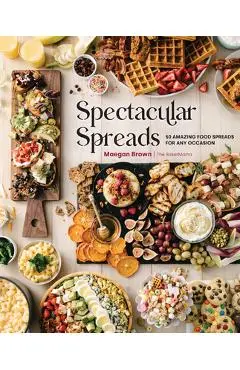 Spectacular Spreads: 50 Amazing Food Spreads for Any Occasion - Maegan Brown
