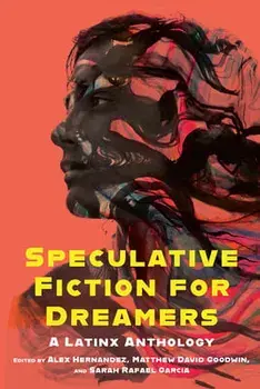 Speculative Fiction for Dreamers: A Latinx Anthology, Paperback/Alex Hernandez