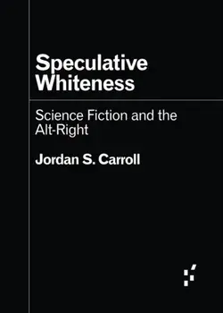 Speculative Whiteness. Science Fiction and the Alt-Right, Paperback/Jordan S. Carroll