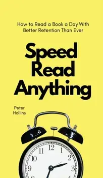 Speed Read Anything: How to Read a Book a Day With Better Retention Than Ever, Hardcover/Peter Hollins