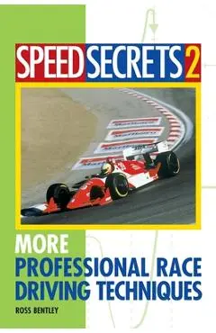 Speed Secrets 2: More Professional Race Driving Techniques - Ross Bentley