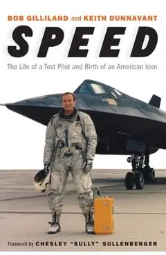 Speed: The Life of a Test Pilot and Birth of an American Icon - Bob Gilliland