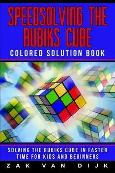 Speedsolving the Rubik's Cube Colored Solution Book: Solving the Rubik's Cube in Faster Time for Kids and Beginners, Paperback/Zak Van Dijk