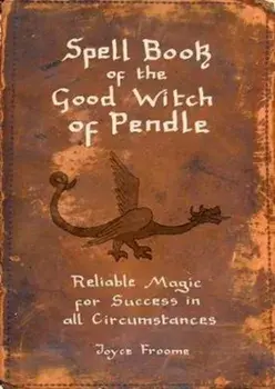Spell book of the Good Witch of Pendle. Reliable magic for Success in all Circumstances, Paperback/Joyce Froome