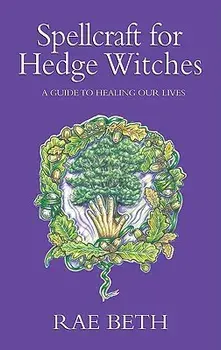 Spellcraft for Hedge Witches: A Guide to Healing Our Lives, Paperback/Rae Beth