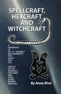 Spellcraft, Hexcraft and Witchcraft - Anna Riva