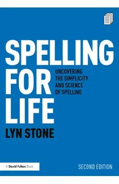 Spelling for Life: Uncovering the Simplicity and Science of Spelling - Lyn Stone