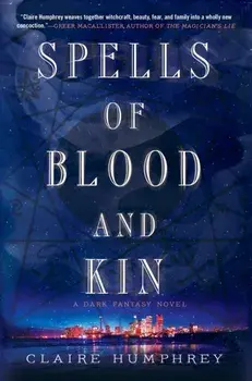 Spells of Blood and Kin. A Dark Fantasy, Paperback/Claire Humphrey