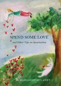 Spend Some Love: And other tips on incarnation, Paperback/Margaret Dulaney