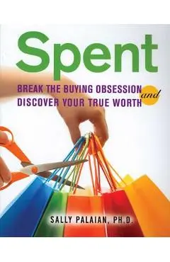 Spent: Break the Buying Obsession and Discover Your True Worth - Sally Palaian