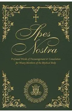 Spes Nostra: Profound Words of Encouragement & Consolation for Weary Members of the Mystical Body - Slaves Of The Immaculate Heart Of Mary