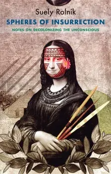 Spheres of Insurrection. Notes on Decolonizing the Unconscious, Paperback/Suely Rolnik