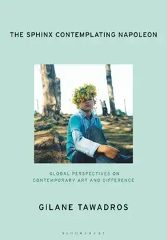 Sphinx Contemplating Napoleon. Global Perspectives on Contemporary Art and Difference, Paperback/Gilane Tawadros