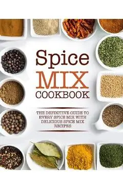 Spice Mix Cookbook: The Definitive Guide to Every Spice Mix with Delicious Spice Mix Recipes - Booksumo Press