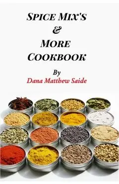 Spice Mix's and More Cookbook - Dana Saide