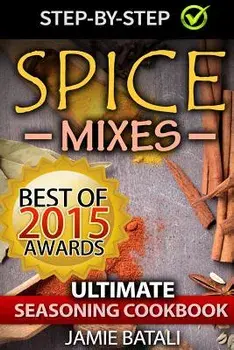 Spice Mixes: The Ultimate Seasoning Cookbook: Mixing Herbs, Spices for Awesome Seasonings and Mixes, Paperback/Jamie Batali
